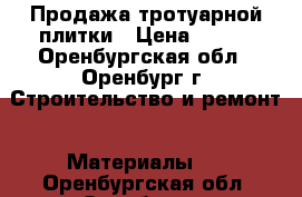 Продажа тротуарной плитки › Цена ­ 300 - Оренбургская обл., Оренбург г. Строительство и ремонт » Материалы   . Оренбургская обл.,Оренбург г.